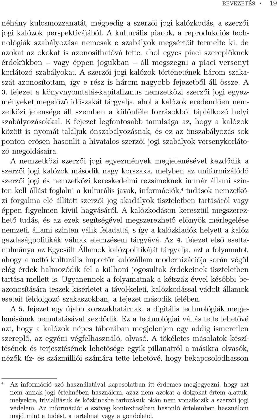 éppen jogukban áll megszegni a piaci versenyt korlátozó szabályokat. A szerzõi jogi kalózok történetének három szakaszát azonosítottam, így e rész is három nagyobb fejezetbõl áll össze. A 3.