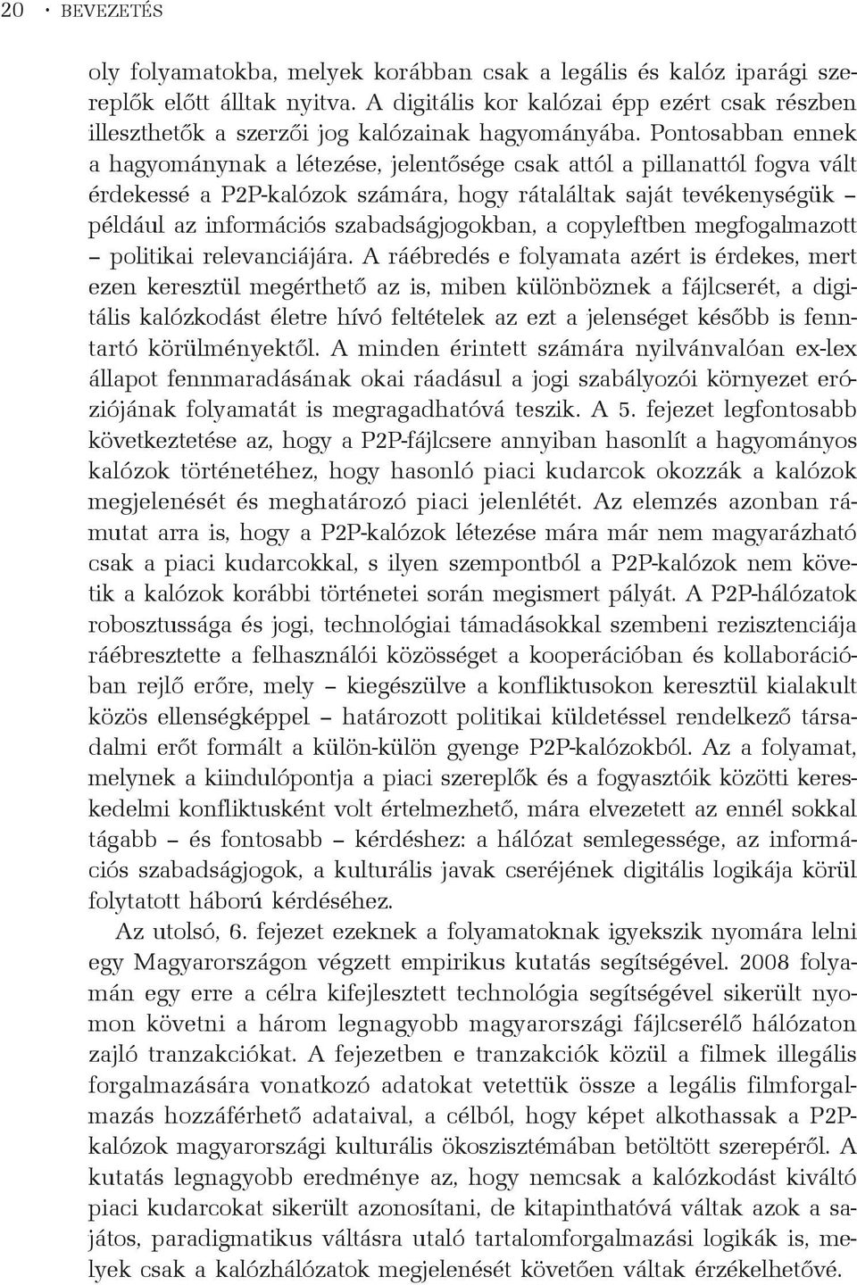 Pontosabban ennek a hagyománynak a létezése, jelentõsége csak attól a pillanattól fogva vált érdekessé a P2P-kalózok számára, hogy rátaláltak saját tevékenységük például az információs