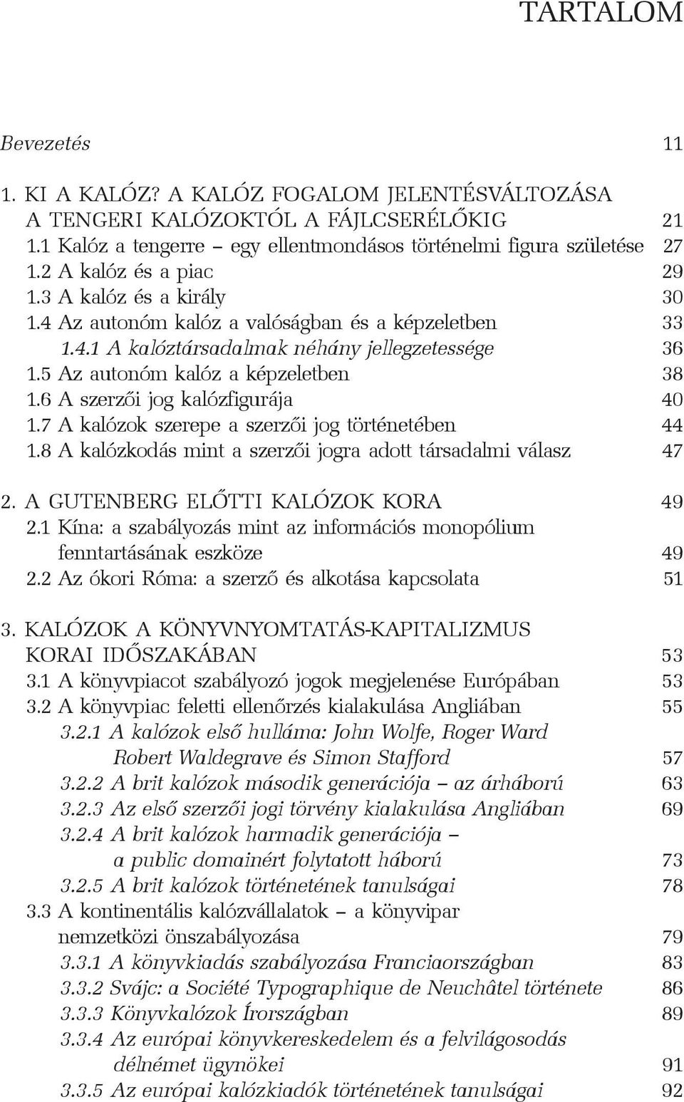 6 A szerzõi jog kalózfigurája 40 1.7 A kalózok szerepe a szerzõi jog történetében 44 1.8 A kalózkodás mint a szerzõi jogra adott társadalmi válasz 47 2. A GUTENBERG ELÕTTI KALÓZOK KORA 49 2.