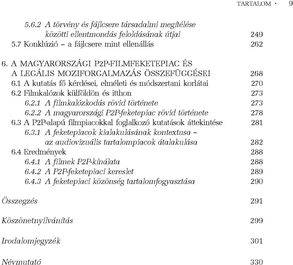 2.2 A magyarországi P2P-feketepiac rövid története 278 6.3 A P2P-alapú filmpiacokkal foglalkozó kutatások áttekintése 281 6.3.1 A feketepiacok kialakulásának kontextusa az audiovizuális tartalompiacok átalakulása 282 6.