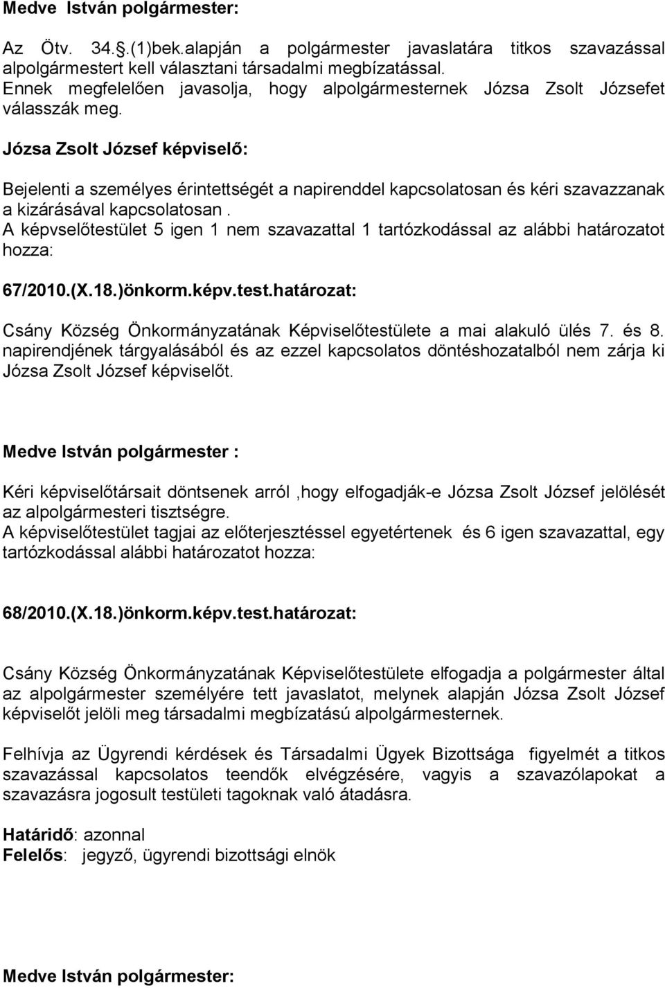 Józsa Zsolt József képviselő: Bejelenti a személyes érintettségét a napirenddel kapcsolatosan és kéri szavazzanak a kizárásával kapcsolatosan.