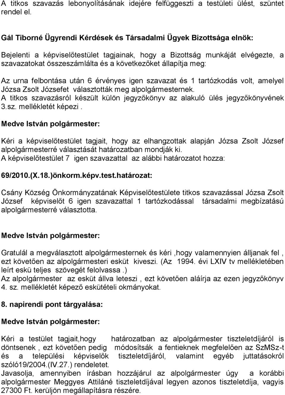 állapítja meg: Az urna felbontása után 6 érvényes igen szavazat és 1 tartózkodás volt, amelyel Józsa Zsolt Józsefet választották meg alpolgármesternek.