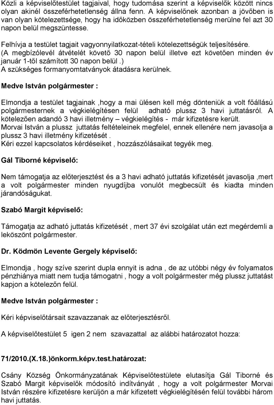 Felhívja a testület tagjait vagyonnyilatkozat-tételi kötelezettségük teljesítésére.