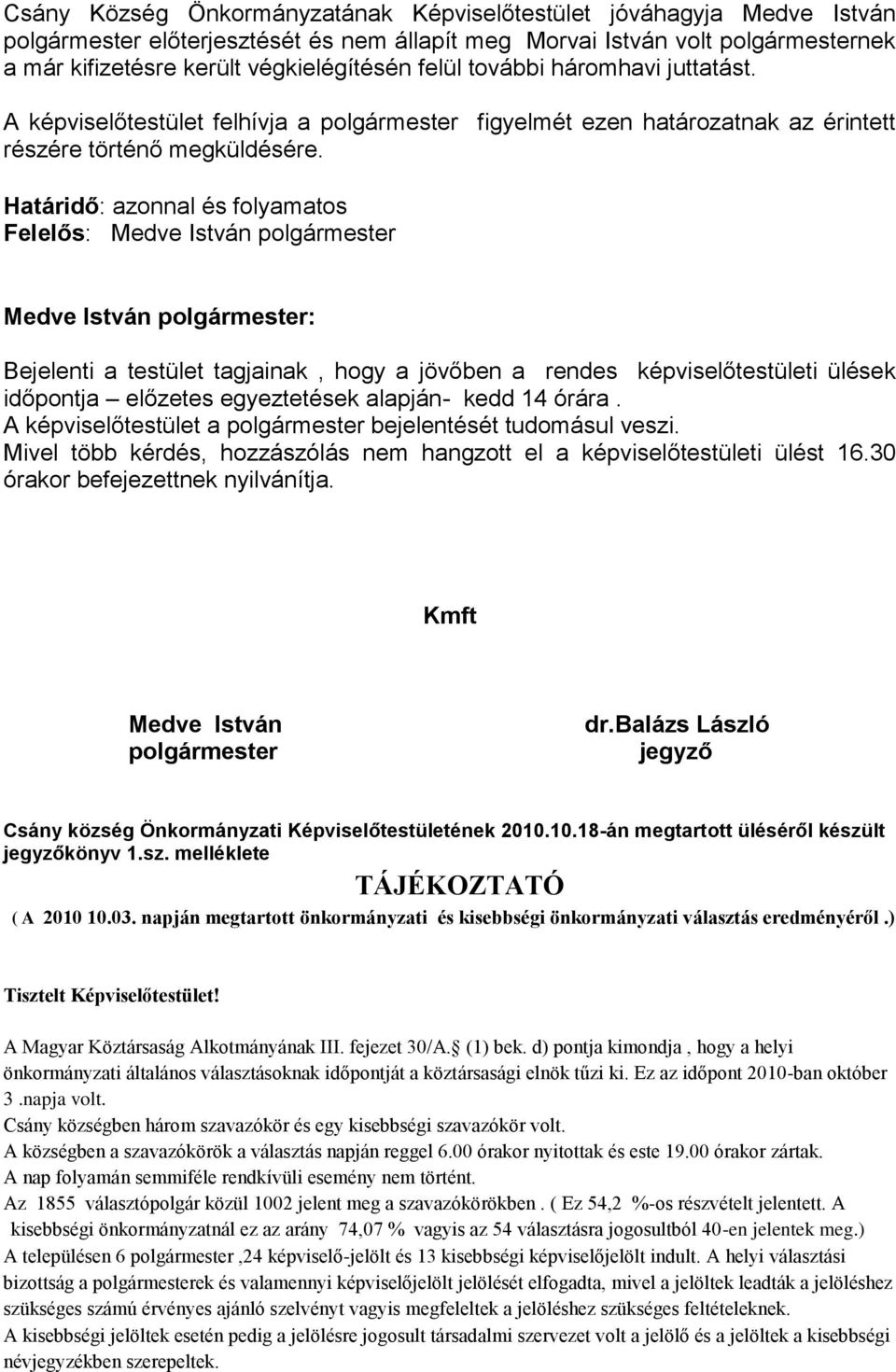 Határidő: azonnal és folyamatos Felelős: Medve István polgármester Medve István polgármester: Bejelenti a testület tagjainak, hogy a jövőben a rendes képviselőtestületi ülések időpontja előzetes