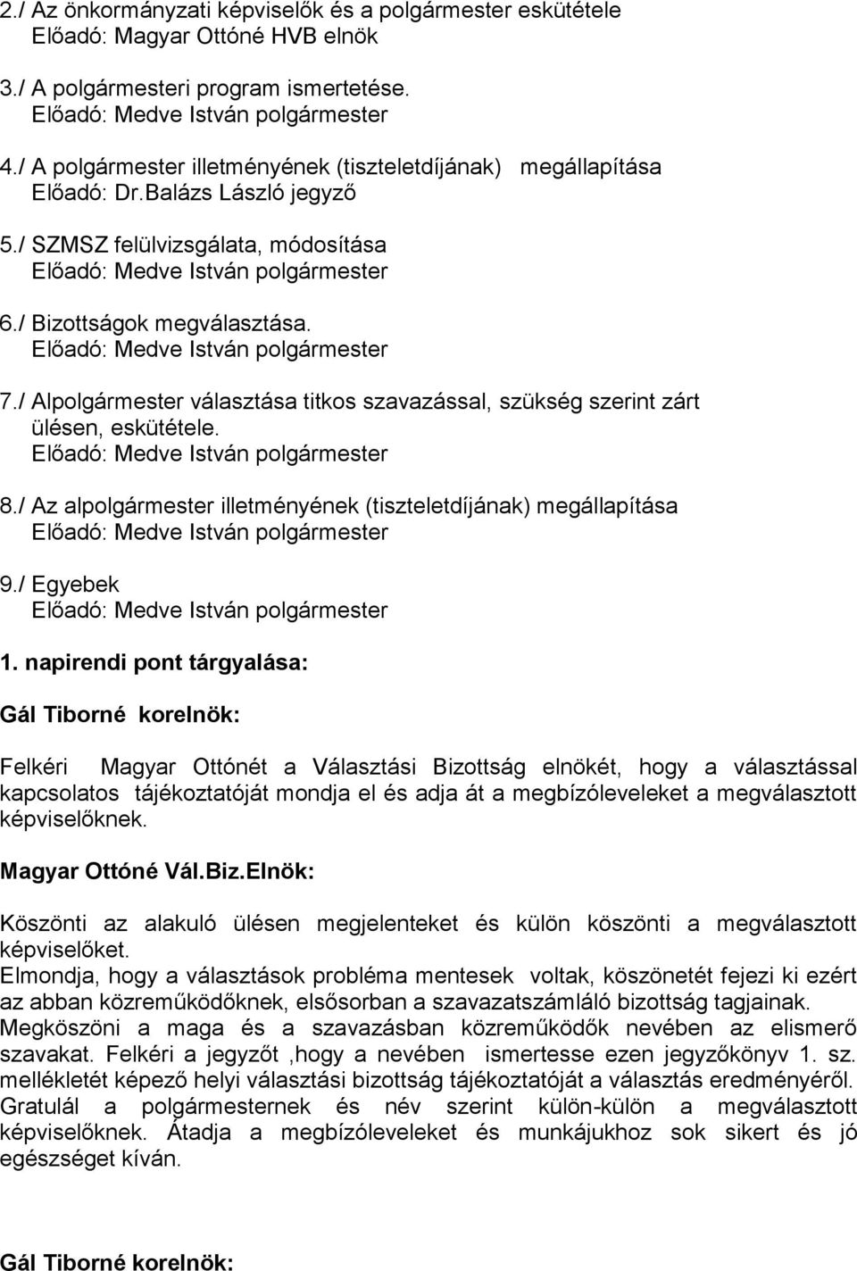 Előadó: Medve István polgármester 7./ Alpolgármester választása titkos szavazással, szükség szerint zárt ülésen, eskütétele. Előadó: Medve István polgármester 8.