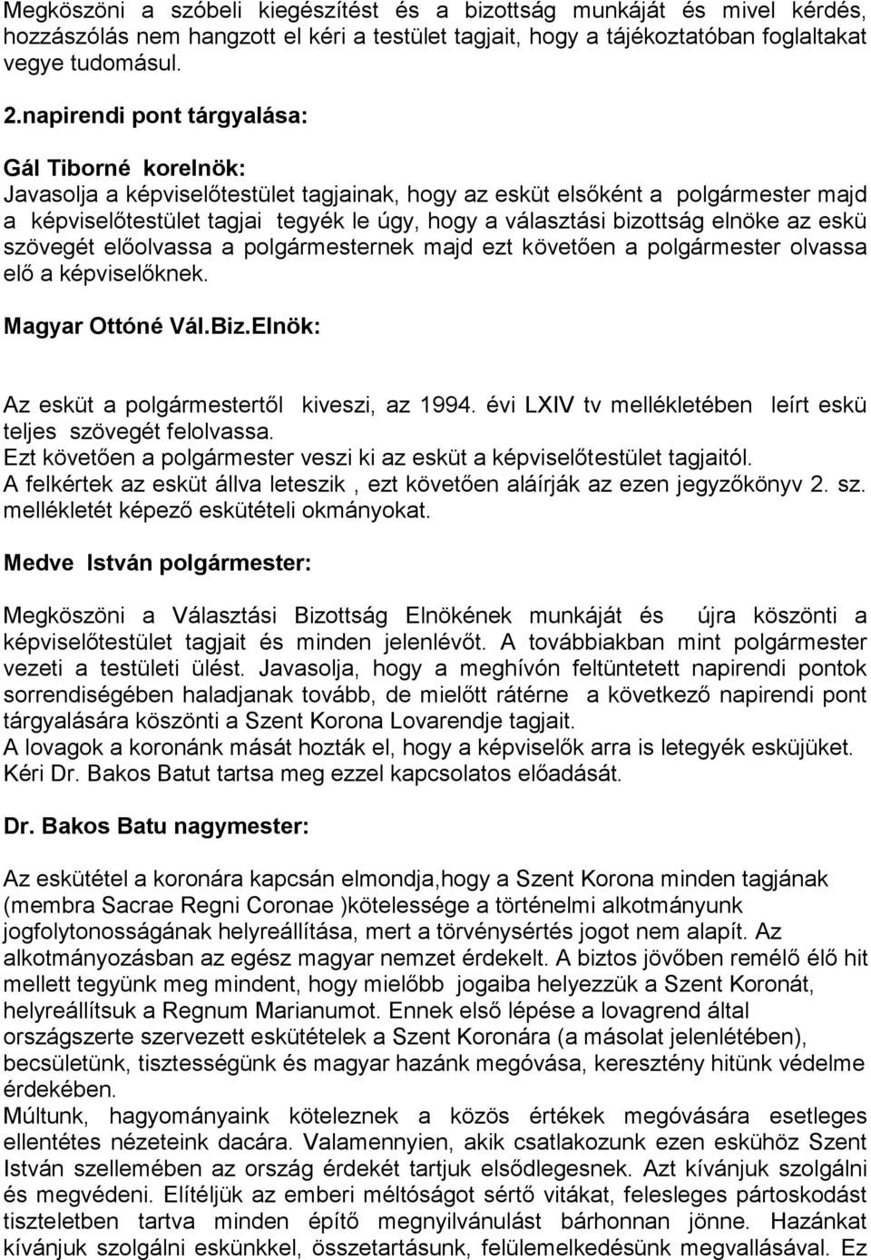 bizottság elnöke az eskü szövegét előolvassa a polgármesternek majd ezt követően a polgármester olvassa elő a képviselőknek. Magyar Ottóné Vál.Biz.Elnök: Az esküt a polgármestertől kiveszi, az 1994.