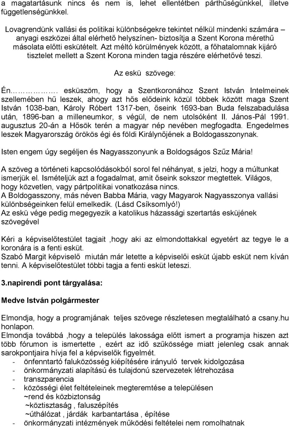 Azt méltó körülmények között, a főhatalomnak kijáró tisztelet mellett a Szent Korona minden tagja részére elérhetővé teszi. Az eskü szövege: Én.