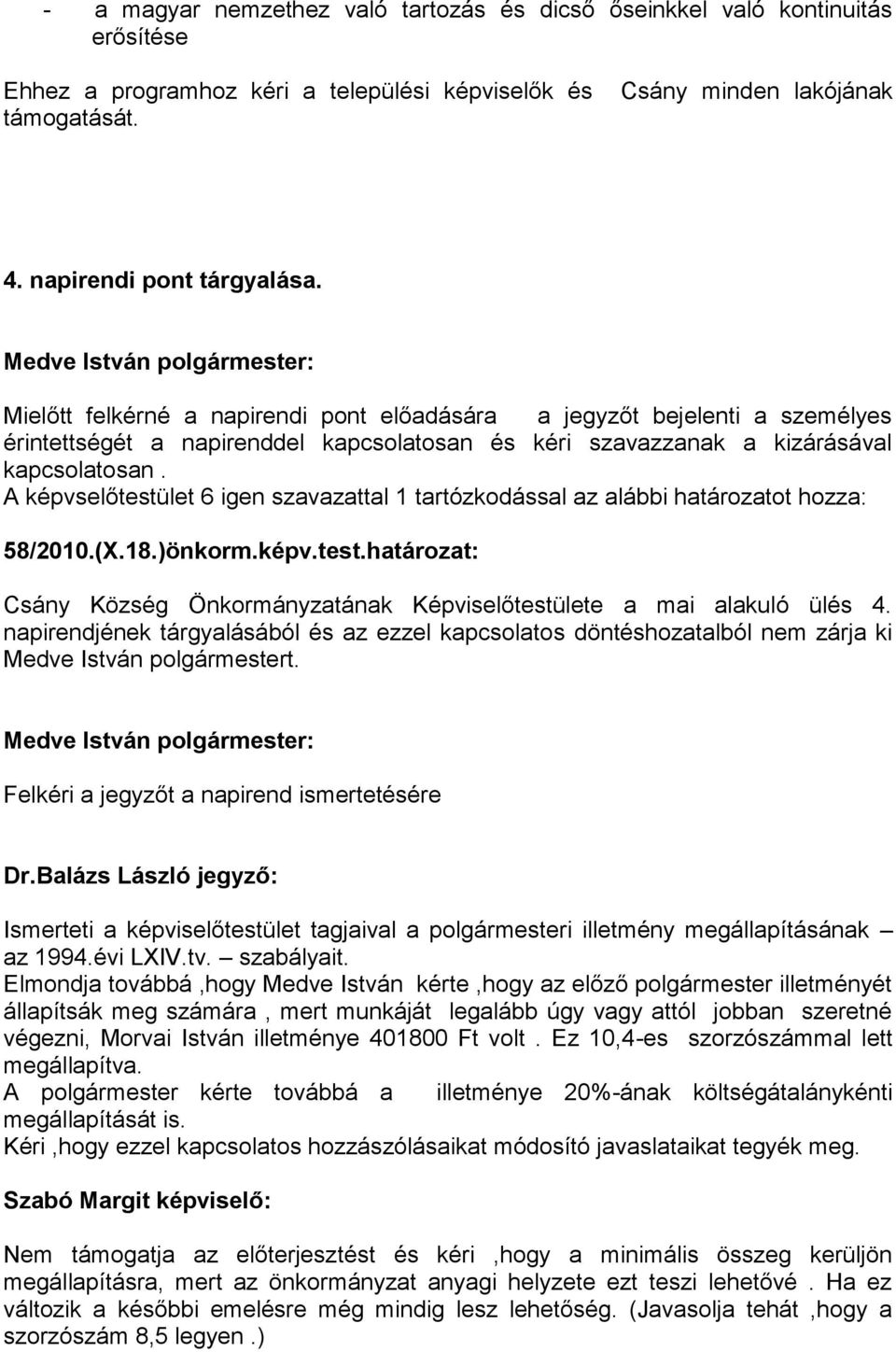 A képvselőtestület 6 igen szavazattal 1 tartózkodással az alábbi határozatot hozza: 58/2010.(X.18.)önkorm.képv.test.határozat: Csány Község Önkormányzatának Képviselőtestülete a mai alakuló ülés 4.