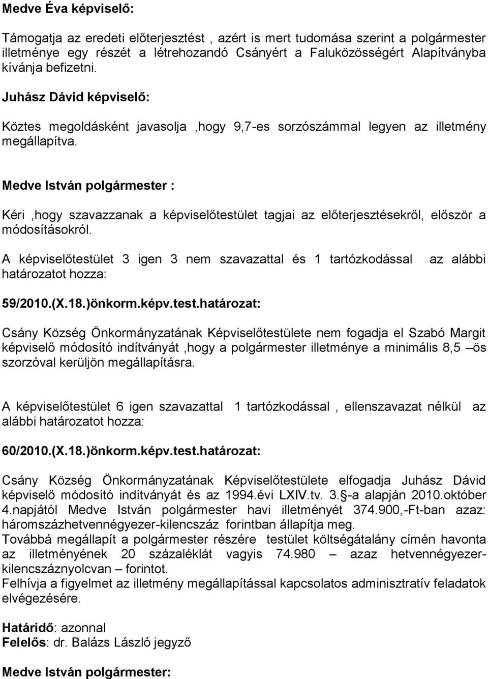 Medve István polgármester : Kéri,hogy szavazzanak a képviselőtestület tagjai az előterjesztésekről, először a módosításokról.