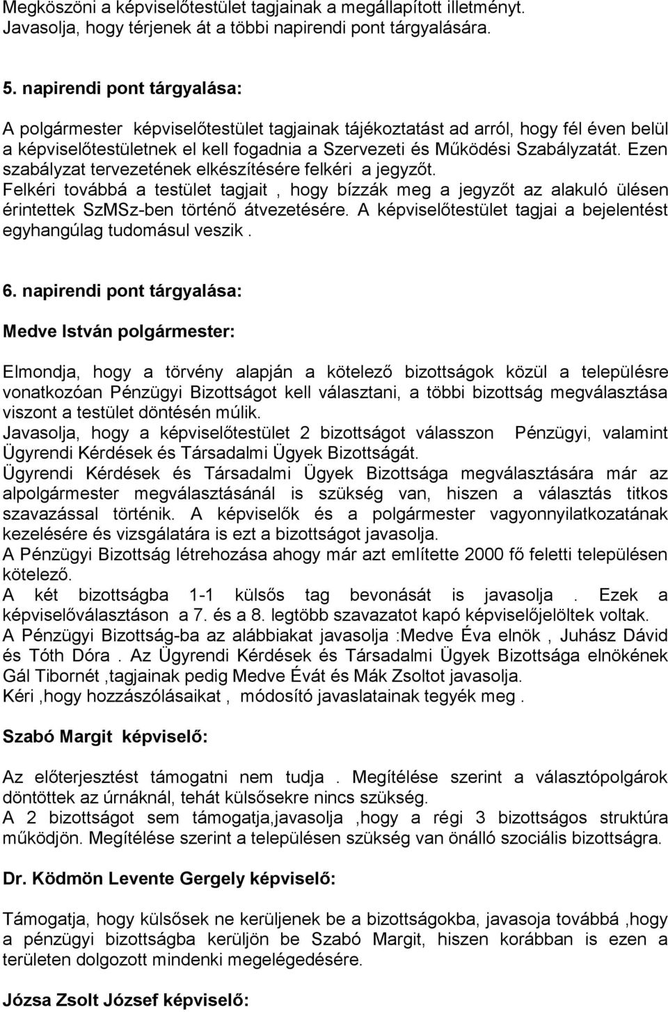Ezen szabályzat tervezetének elkészítésére felkéri a jegyzőt. Felkéri továbbá a testület tagjait, hogy bízzák meg a jegyzőt az alakuló ülésen érintettek SzMSz-ben történő átvezetésére.