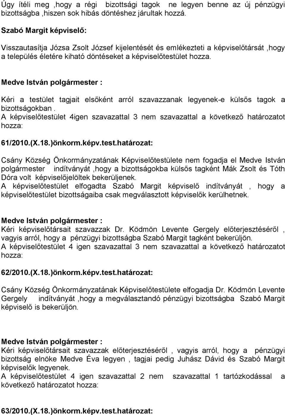 Medve István polgármester : Kéri a testület tagjait elsőként arról szavazzanak legyenek-e külsős tagok a bizottságokban.