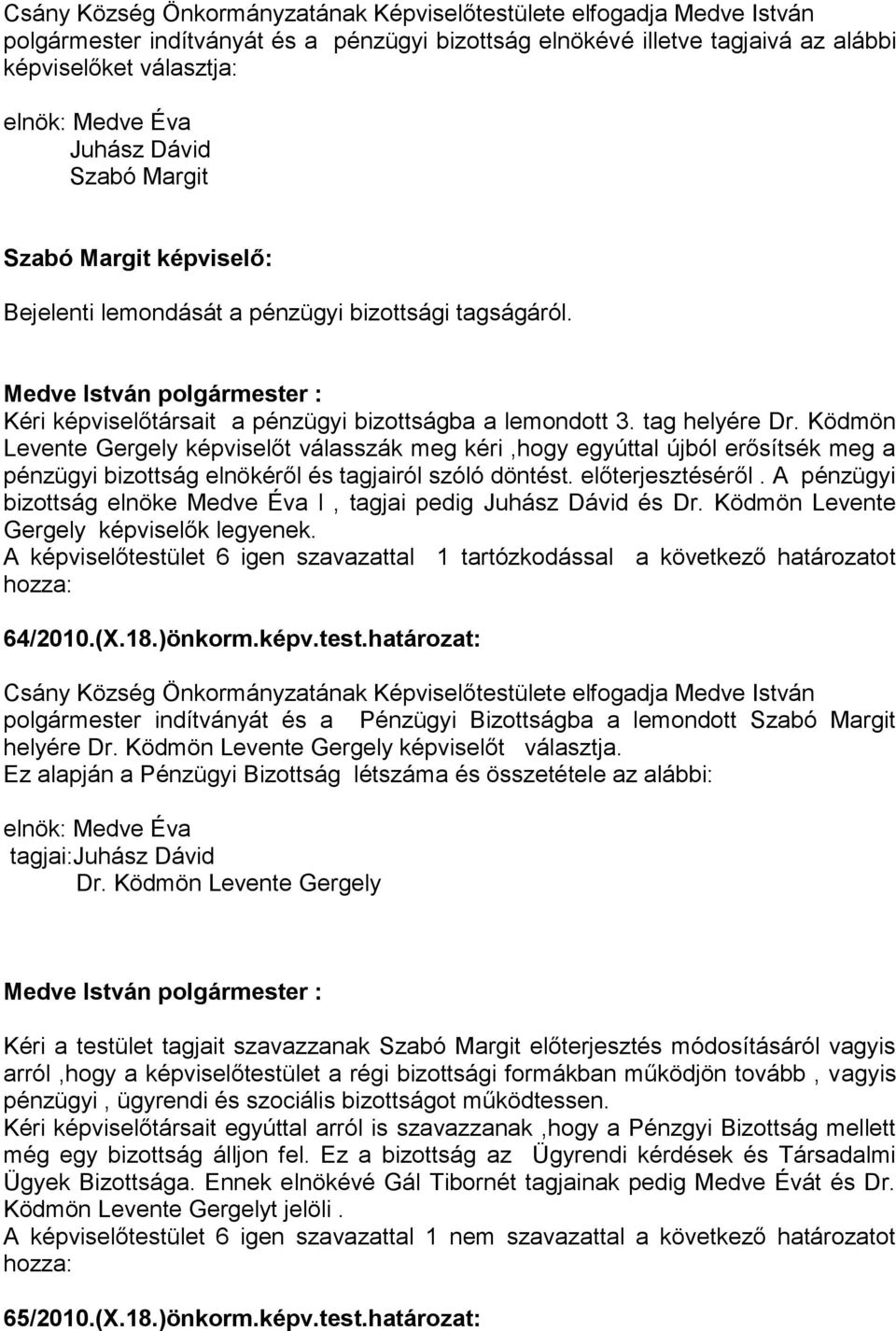 tag helyére Dr. Ködmön Levente Gergely képviselőt válasszák meg kéri,hogy egyúttal újból erősítsék meg a pénzügyi bizottság elnökéről és tagjairól szóló döntést. előterjesztéséről.