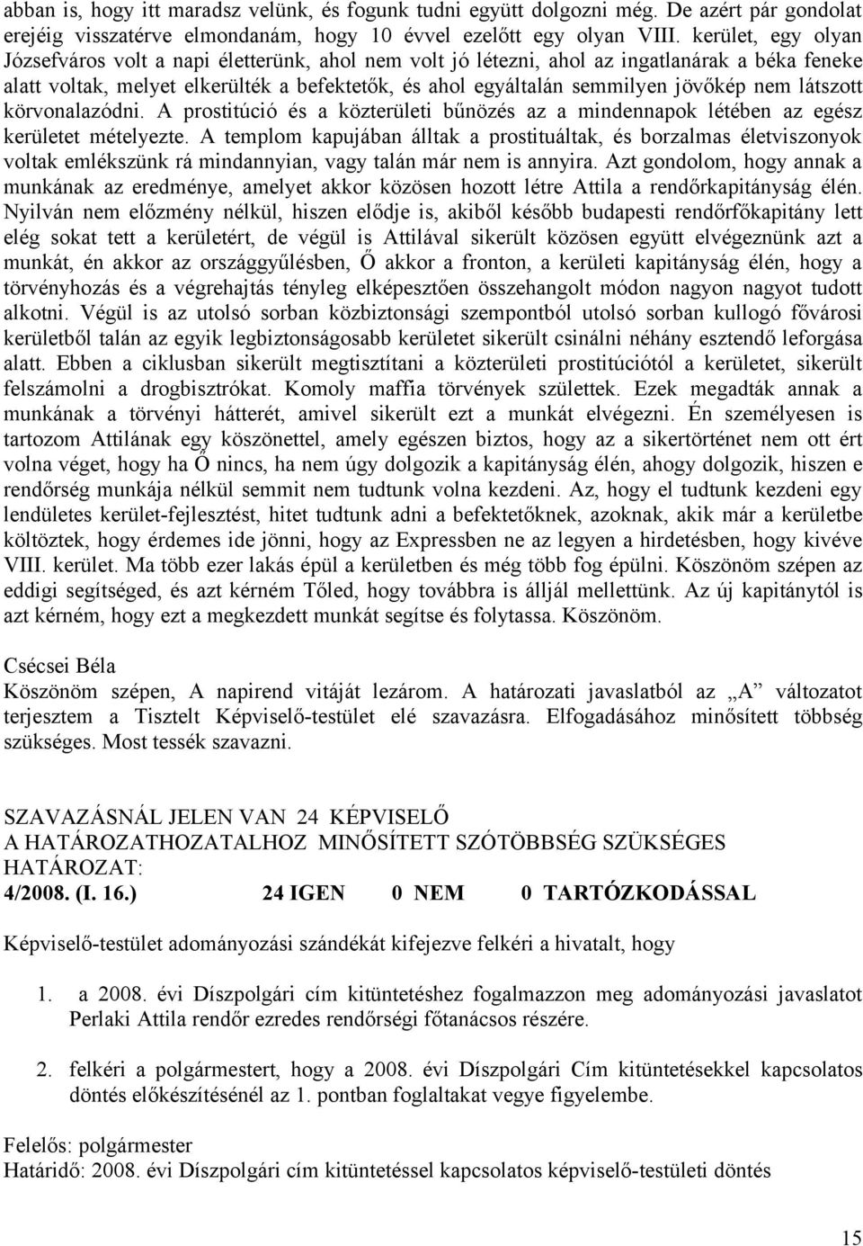 nem látszott körvonalazódni. A prostitúció és a közterületi bűnözés az a mindennapok létében az egész kerületet mételyezte.