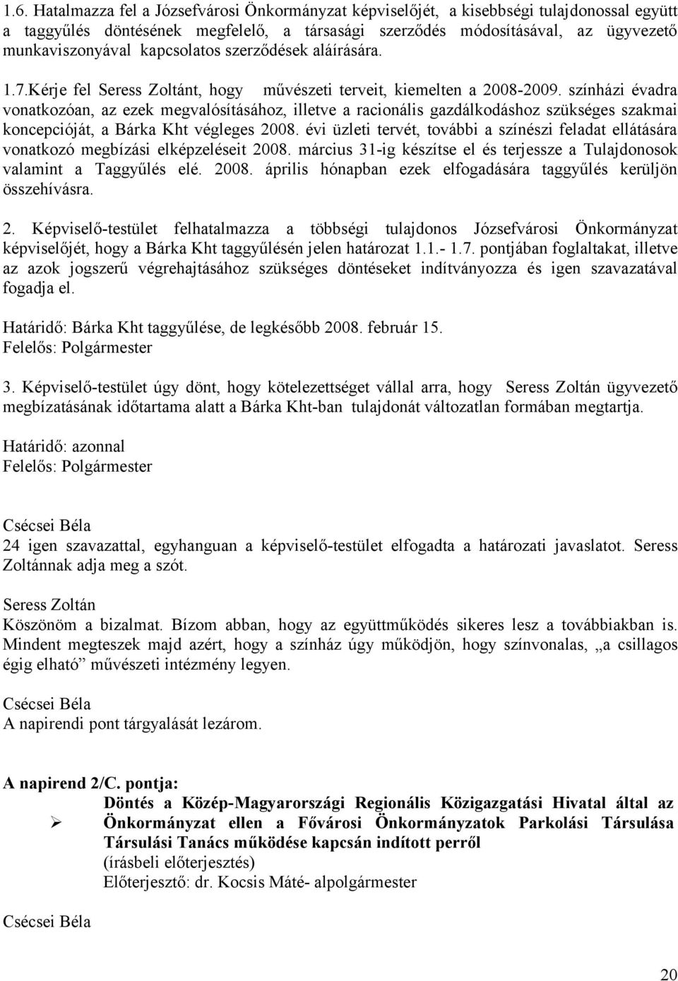 színházi évadra vonatkozóan, az ezek megvalósításához, illetve a racionális gazdálkodáshoz szükséges szakmai koncepcióját, a Bárka Kht végleges 2008.