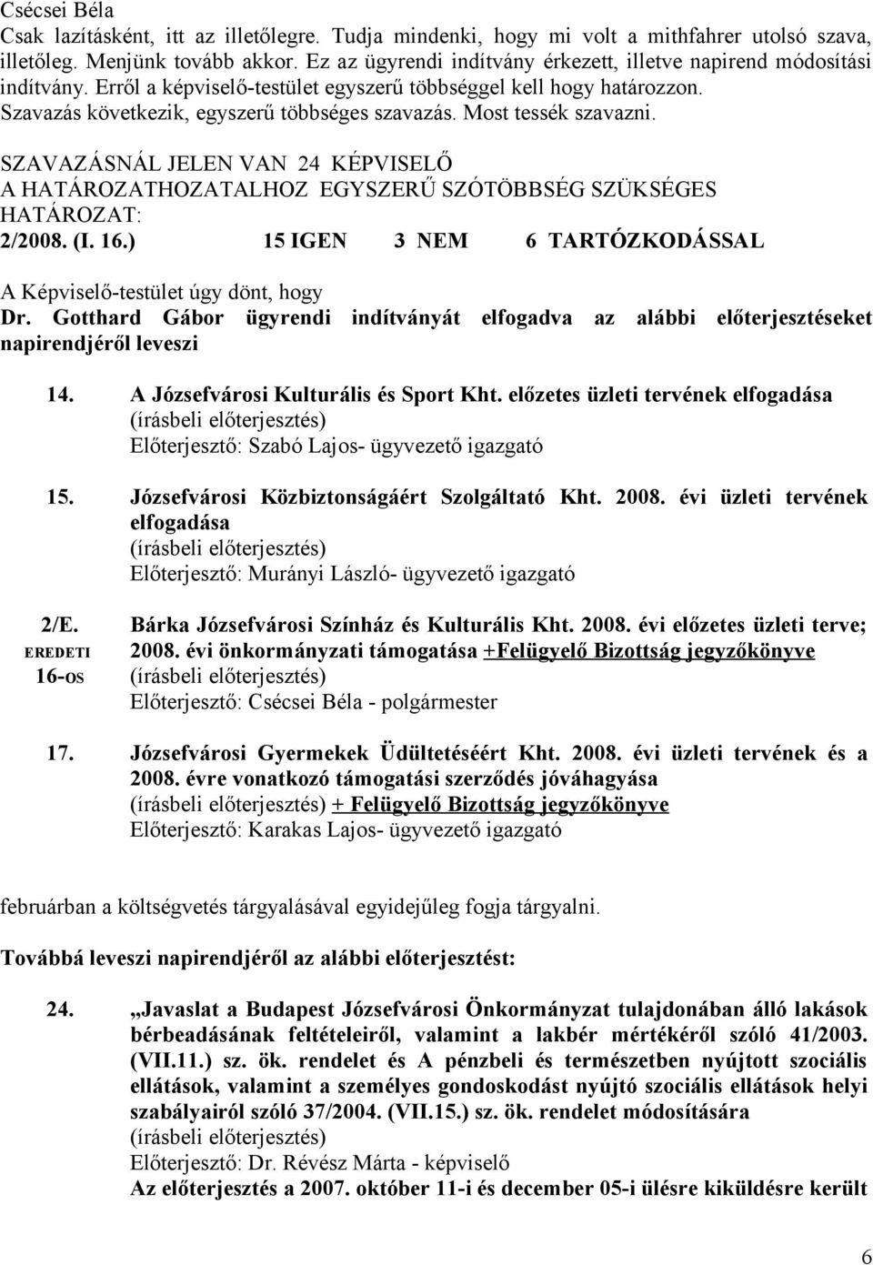 SZAVAZÁSNÁL JELEN VAN 24 KÉPVISELŐ A HATÁROZATHOZATALHOZ EGYSZERŰ SZÓTÖBBSÉG SZÜKSÉGES 2/2008. (I. 16.) 15 IGEN 3 NEM 6 TARTÓZKODÁSSAL A Képviselő-testület úgy dönt, hogy Dr.