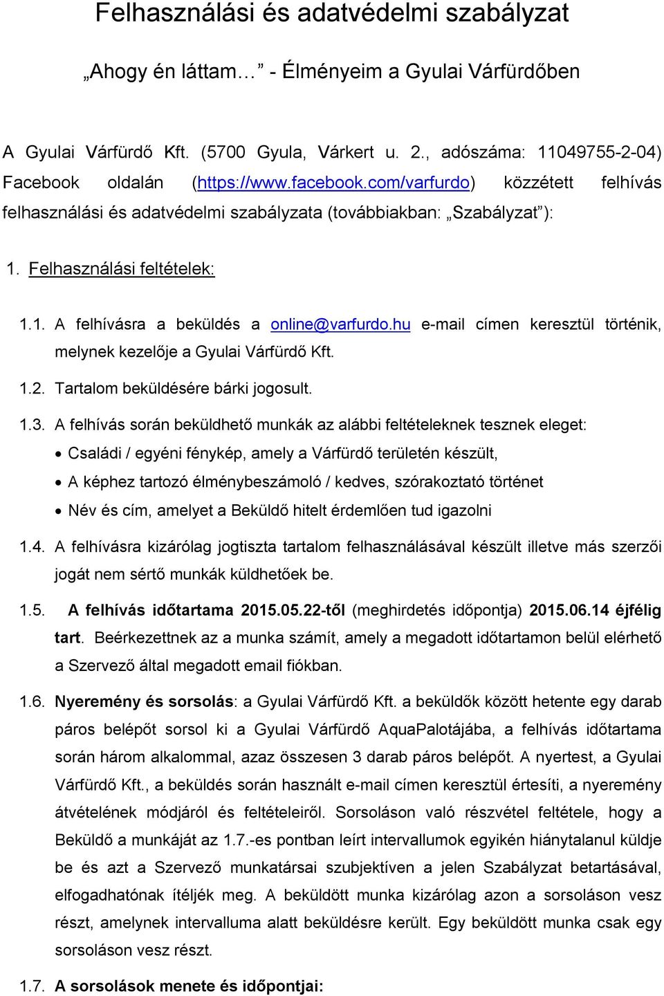 hu e-mail címen keresztül történik, melynek kezelője a Gyulai Várfürdő Kft. 1.2. Tartalom beküldésére bárki jogosult. 1.3.