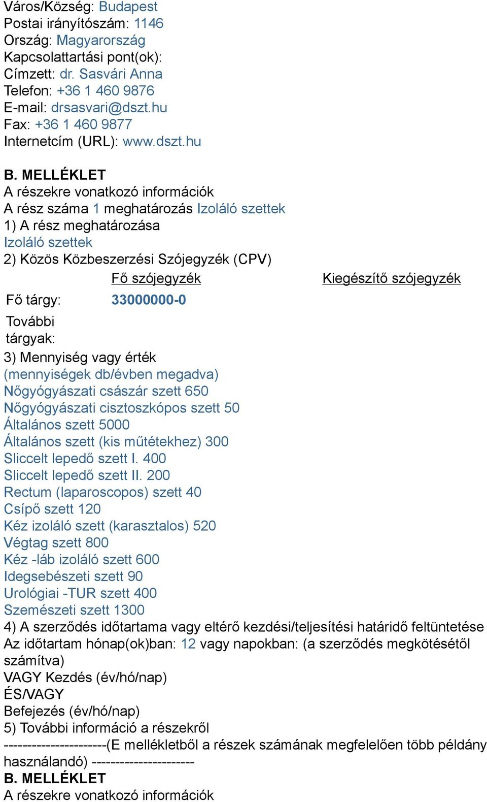 MELLÉKLET A részekre vonatkozó információk A rész száma 1 meghatározás Izoláló szettek 1) A rész meghatározása Izoláló szettek 2) Közös Közbeszerzési Szójegyzék (CPV) Fő szójegyzék Fő tárgy: