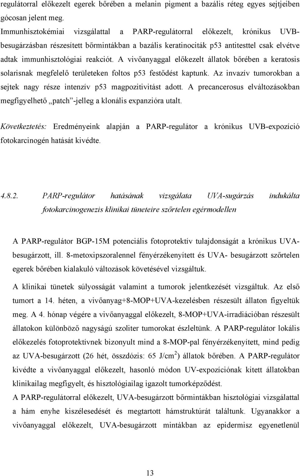 A vivőanyaggal előkezelt állatok bőrében a keratosis solarisnak megfelelő területeken foltos p53 festődést kaptunk. Az invazív tumorokban a sejtek nagy része intenzív p53 magpozitivitást adott.