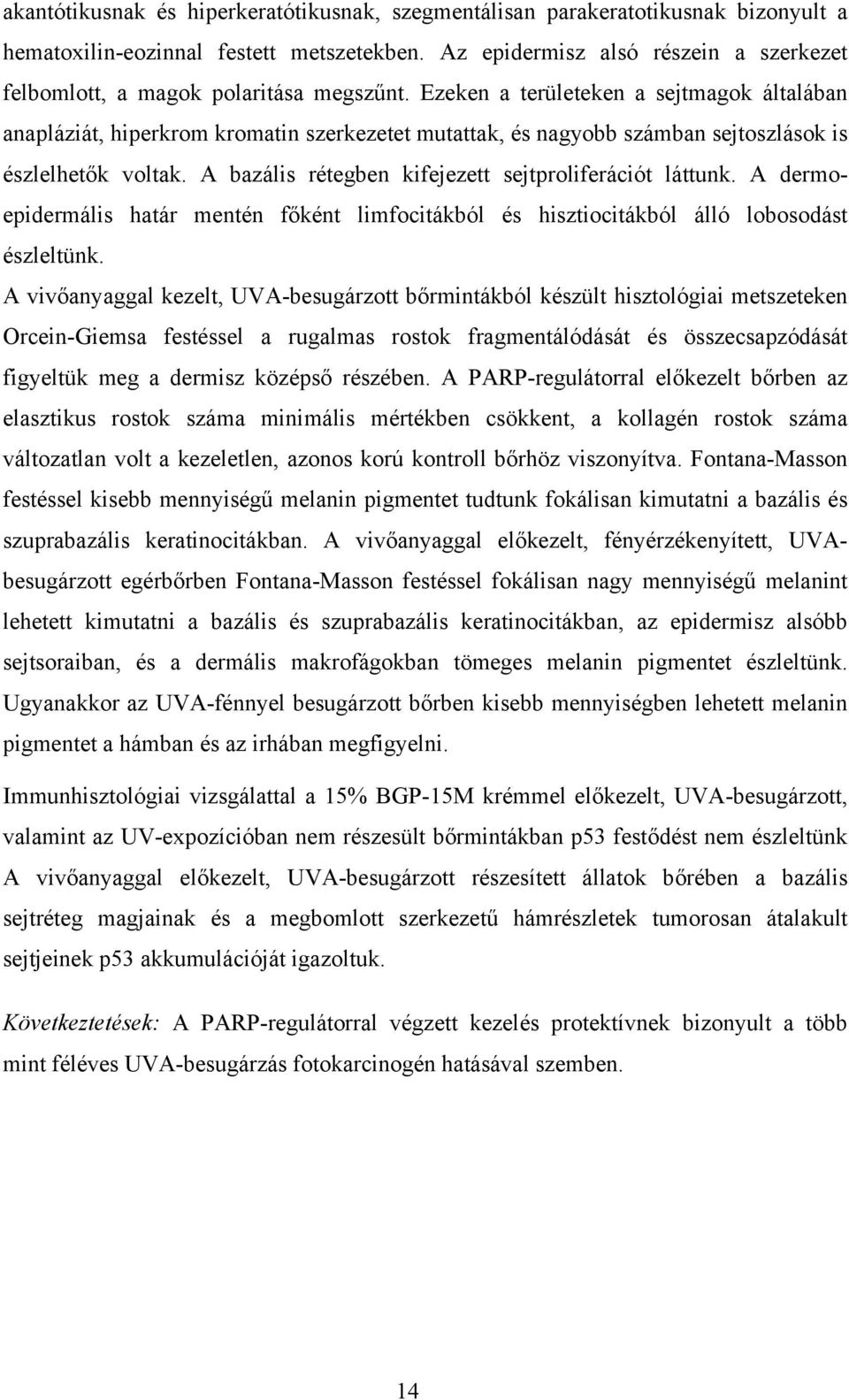 Ezeken a területeken a sejtmagok általában anapláziát, hiperkrom kromatin szerkezetet mutattak, és nagyobb számban sejtoszlások is észlelhetők voltak.