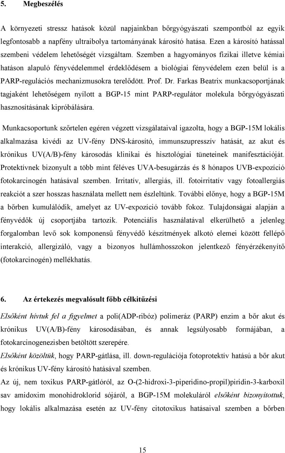 Szemben a hagyományos fizikai illetve kémiai hatáson alapuló fényvédelemmel érdeklődésem a biológiai fényvédelem ezen belül is a PARP-regulációs mechanizmusokra terelődött. Prof. Dr.