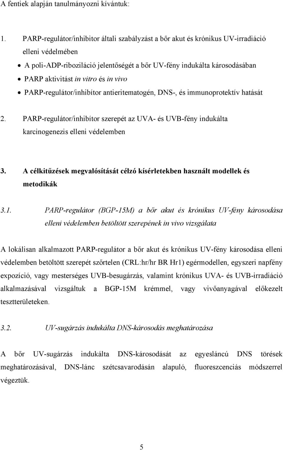 és in vivo PARP-regulátor/inhibítor antieritematogén, DNS-, és immunoprotektív hatását 2. PARP-regulátor/inhibítor szerepét az UVA- és UVB-fény indukálta karcinogenezis elleni védelemben 3.