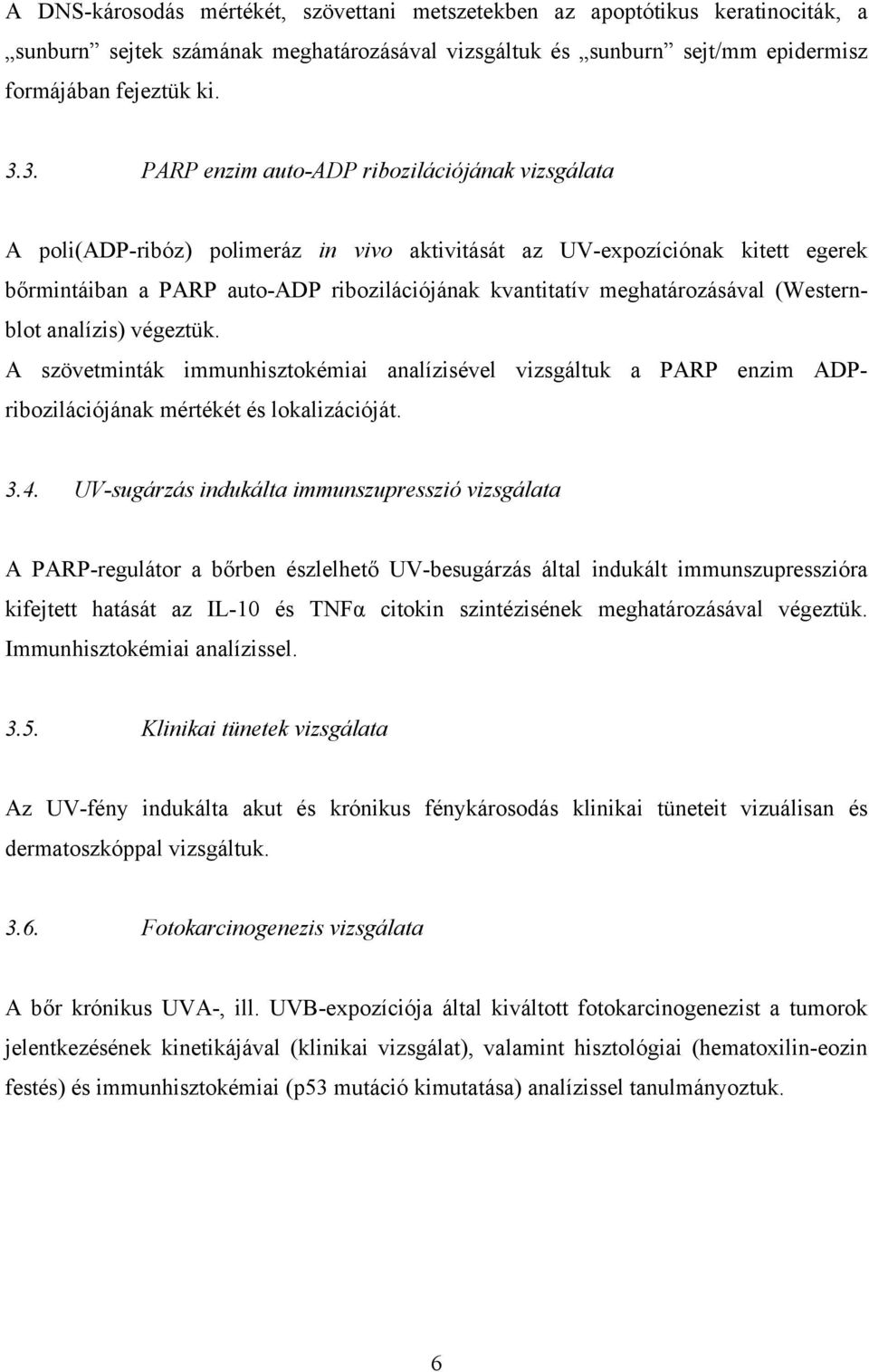 meghatározásával (Westernblot analízis) végeztük. A szövetminták immunhisztokémiai analízisével vizsgáltuk a PARP enzim ADPribozilációjának mértékét és lokalizációját. 3.4.