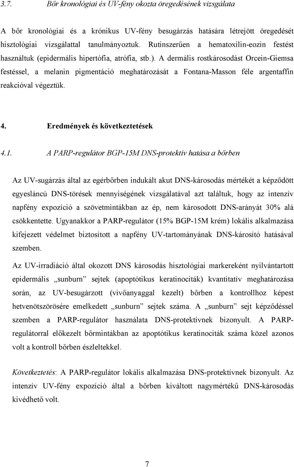 A dermális rostkárosodást Orcein-Giemsa festéssel, a melanin pigmentáció meghatározását a Fontana-Masson féle argentaffin reakcióval végeztük. 4. Eredmények és következtetések 4.1.