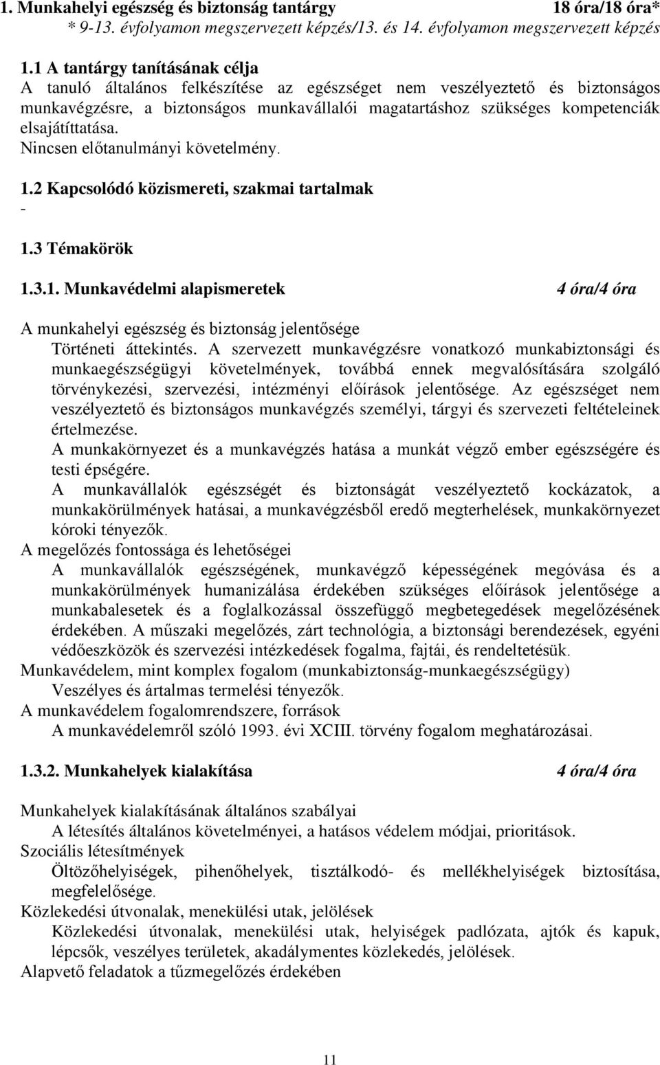 elsajátíttatása. Nincsen el tanulmányi követelmény. 1.2 Kapcsolódó közismereti, szakmai tartalmak - 1.3 Témakörök 1.3.1. Munkavédelmi alapismeretek 4 óra/4 óra A munkahelyi egészség és biztonság jelent sége Történeti áttekintés.