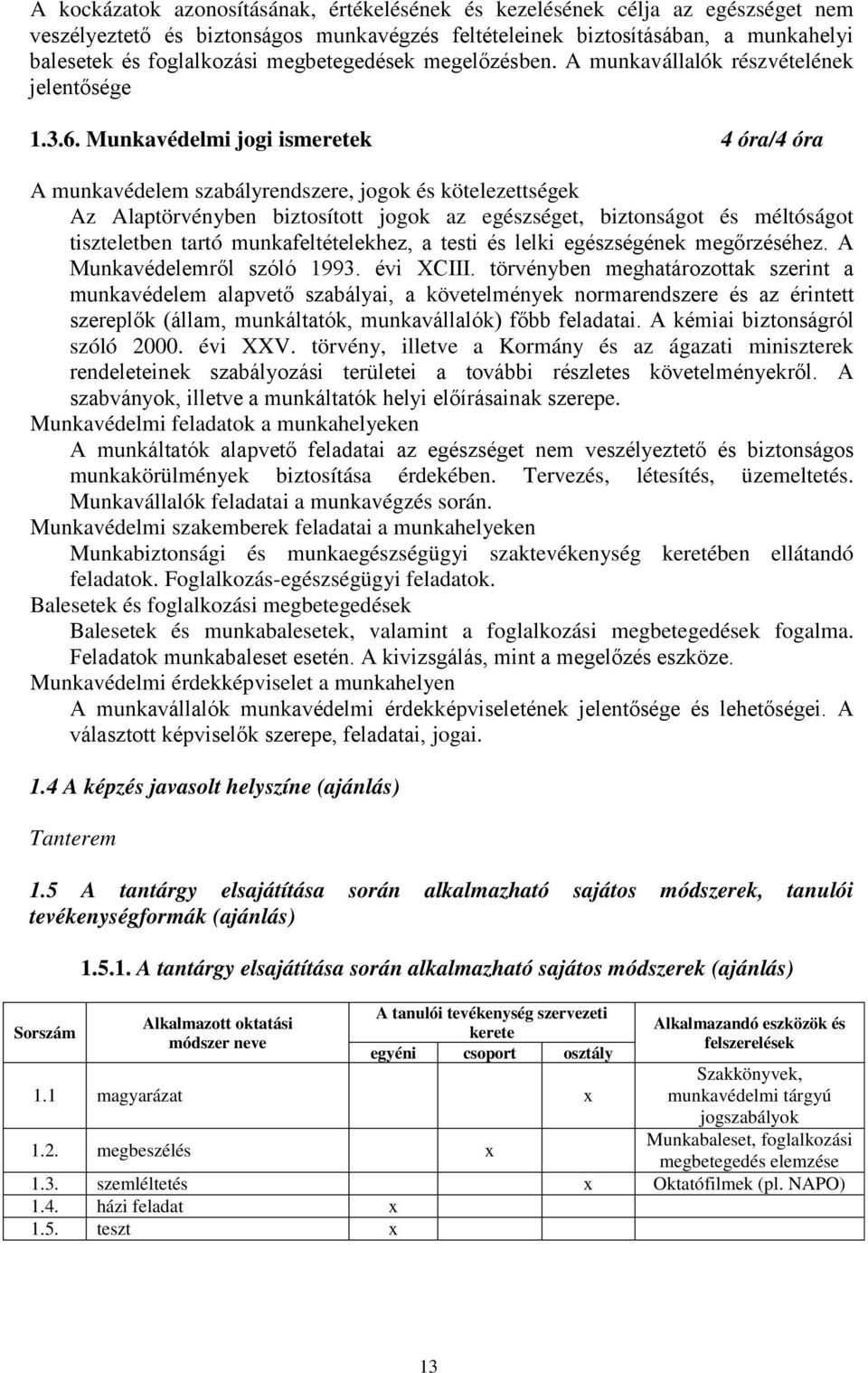 Munkavédelmi jogi ismeretek 4 óra/4 óra A munkavédelem szabályrendszere, jogok és kötelezettségek Az Alaptörvényben biztosított jogok az egészséget, biztonságot és méltóságot tiszteletben tartó