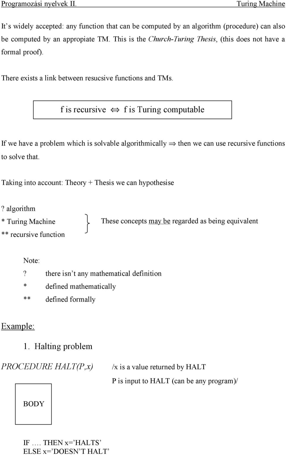 f is recursive f is Turing computable If we have a problem which is solvable algorithmically then we can use recursive functions to solve that. Taking into account: Theory + Thesis we can hypothesise?