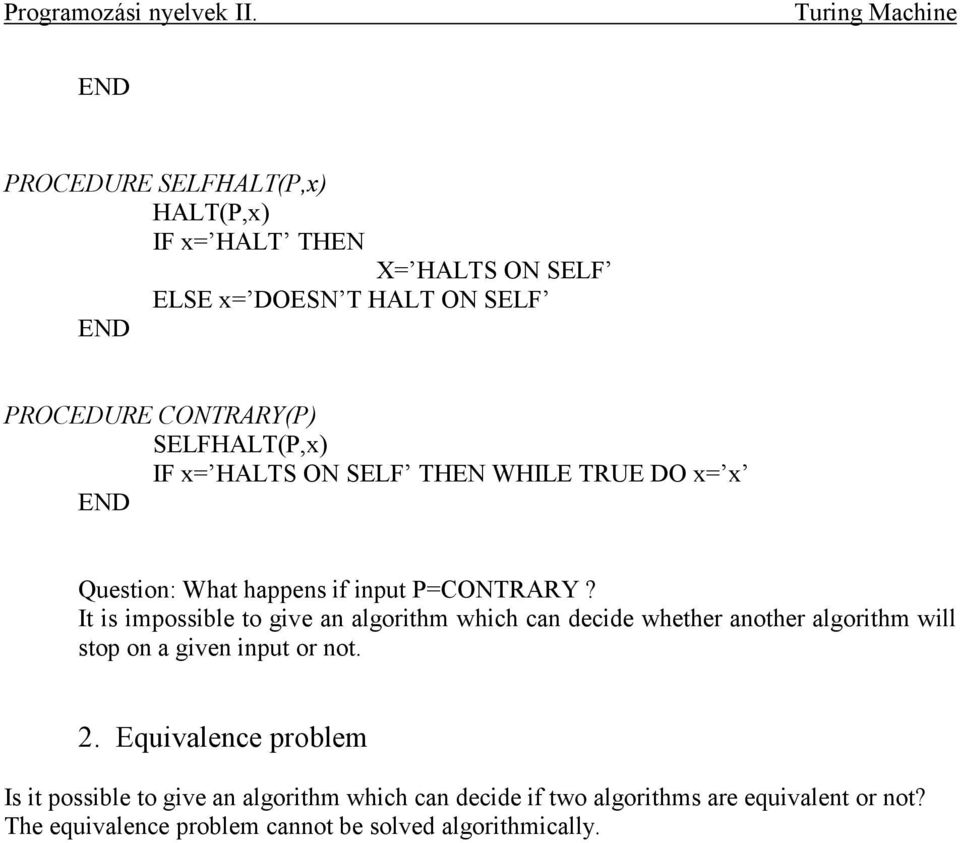 It is impossible to give an algorithm which can decide whether another algorithm will stop on a given input or not. 2.