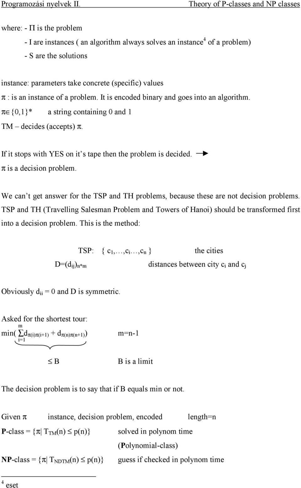 If it stops with YES on it s tape then the problem is decided. π is a decision problem. We can t get answer for the TSP and TH problems, because these are not decision problems.