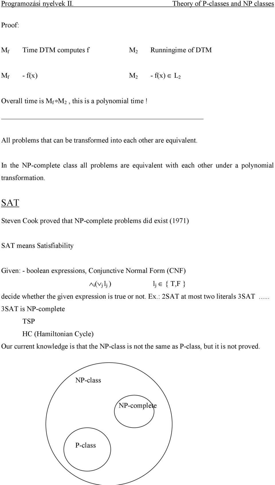 SAT Steven Cook proved that NP-complete problems did exist (1971) SAT means Satisfiability Given: - boolean expressions, Conjunctive Normal Form (CNF) i ( j l j ) l j T,F decide whether the
