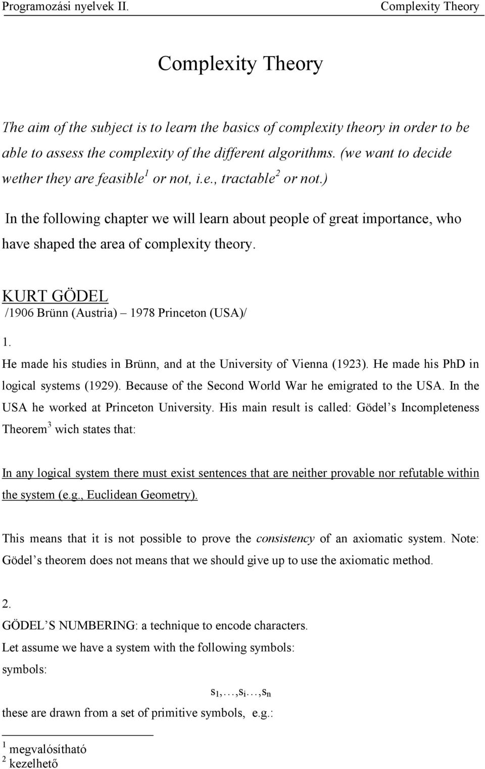 KURT GÖDEL /1906 Brünn (Austria) 1978 Princeton (USA)/ 1. He made his studies in Brünn, and at the University of Vienna (1923). He made his PhD in logical systems (1929).