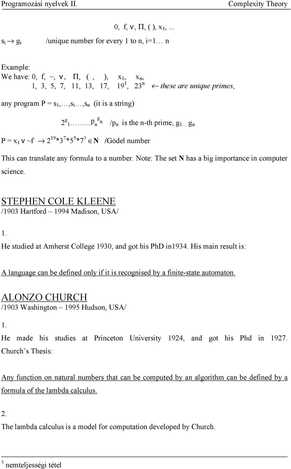 string) 2 g 1... p n ng /pn is the n-th prime, g 1 g n P = x 1 v ~f 2 19 *3 7 *5 5 *7 3 N /Gödel number This can translate any formula to a number.