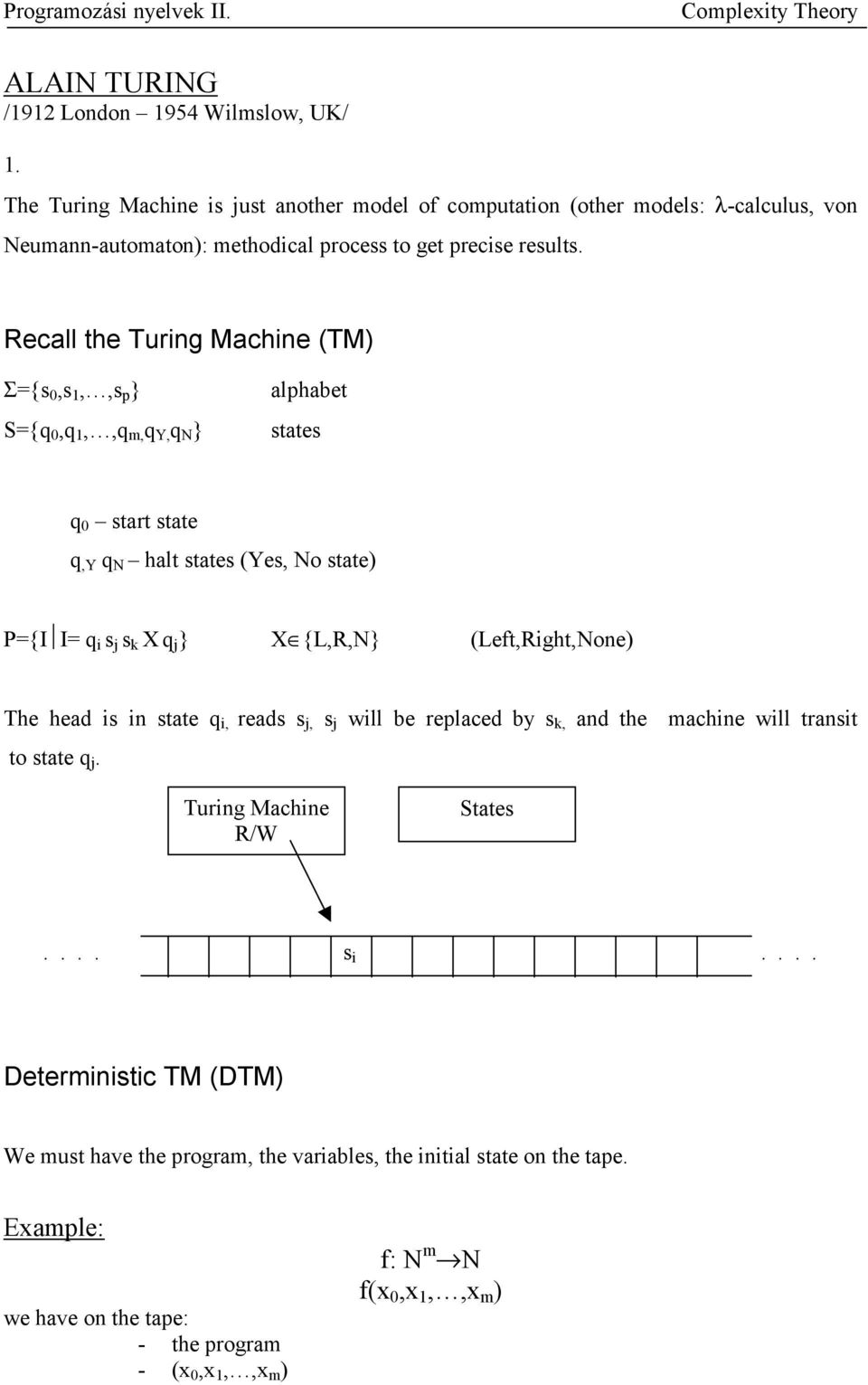 Recall the Turing Machine (TM) Σ=s 0,s 1,,s p S=q 0,q 1,,q m, q Y, q N alphabet states q 0 start state q,y q N halt states (Yes, No state) P=I I= q i s j s k X q j X L,R,N