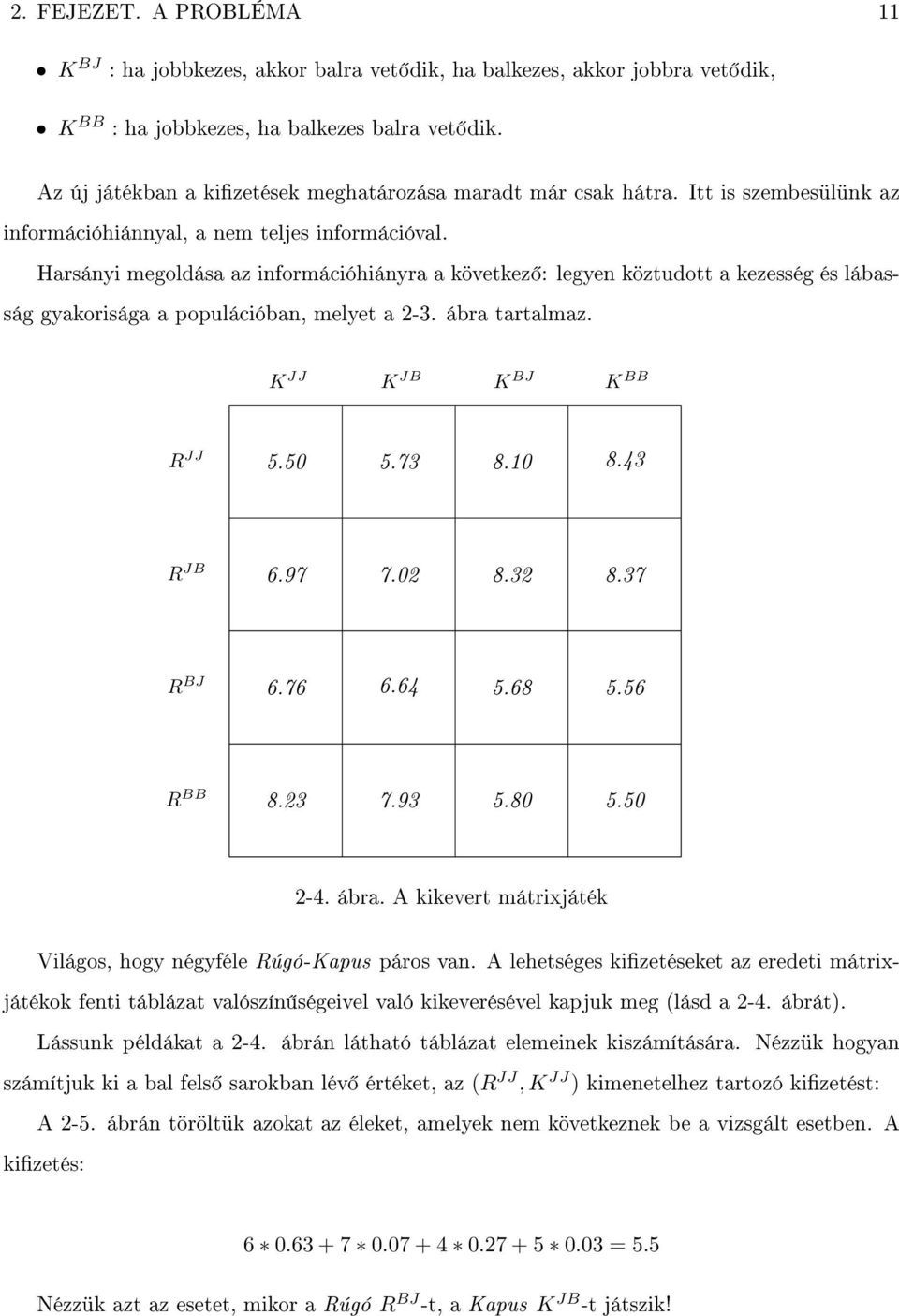 Harsányi megoldása az információhiányra a következ : legyen köztudott a kezesség és lábasság gyakorisága a populációban, melyet a 2-3. ábra tartalmaz. K JJ K JB K BJ K BB R JJ 5.50 5.73 8.10 8.