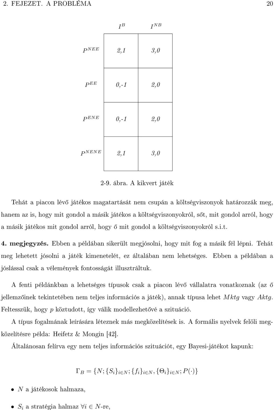másik játékos mit gondol arról, hogy mit gondol a költségviszonyokról s.i.t. 4. megjegyzés. Ebben a példában sikerült megjósolni, hogy mit fog a másik fél lépni.