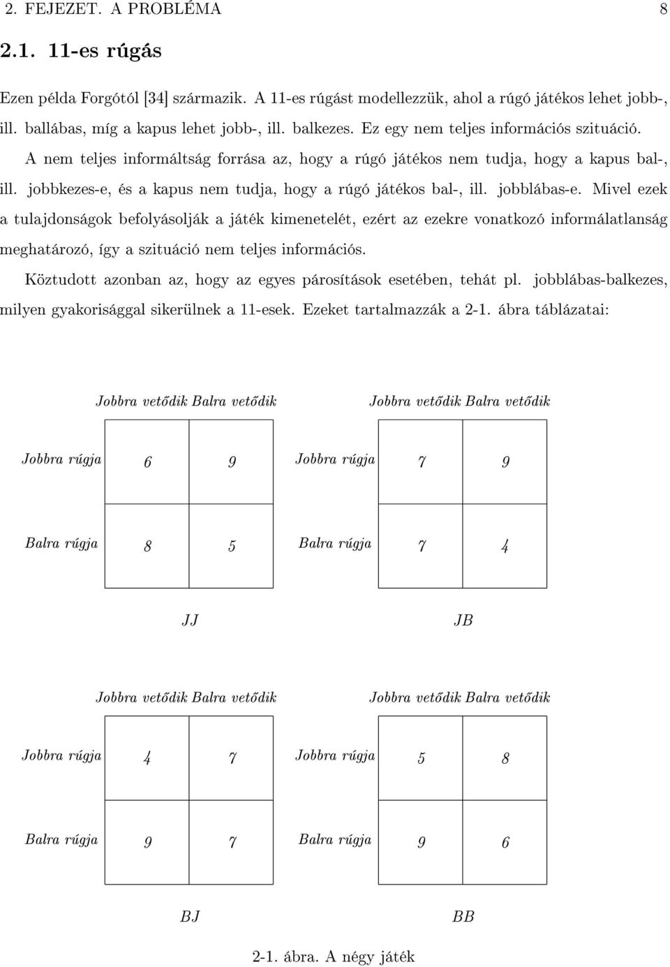 jobblábas-e. Mivel ezek a tulajdonságok befolyásolják a játék kimenetelét, ezért az ezekre vonatkozó informálatlanság meghatározó, így a szituáció nem teljes információs.
