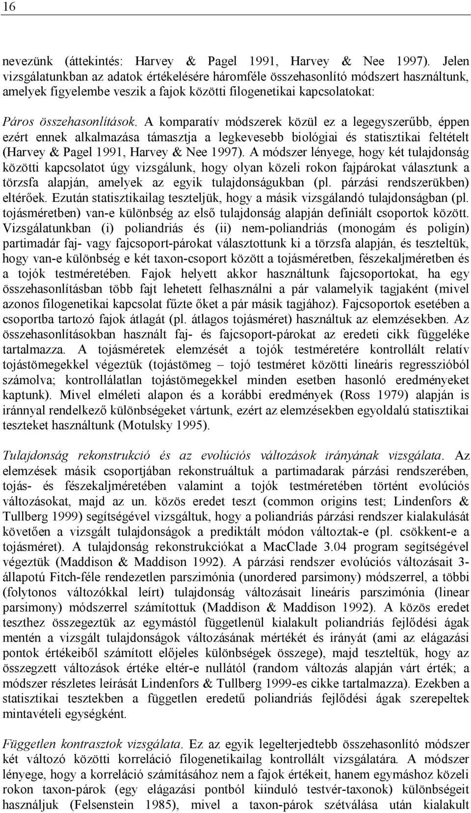 A komparatív módszerek közül ez a legegyszerűbb, éppen ezért ennek alkalmazása támasztja a legkevesebb biológiai és statisztikai feltételt (Harvey & Pagel 1991, Harvey & Nee 1997).