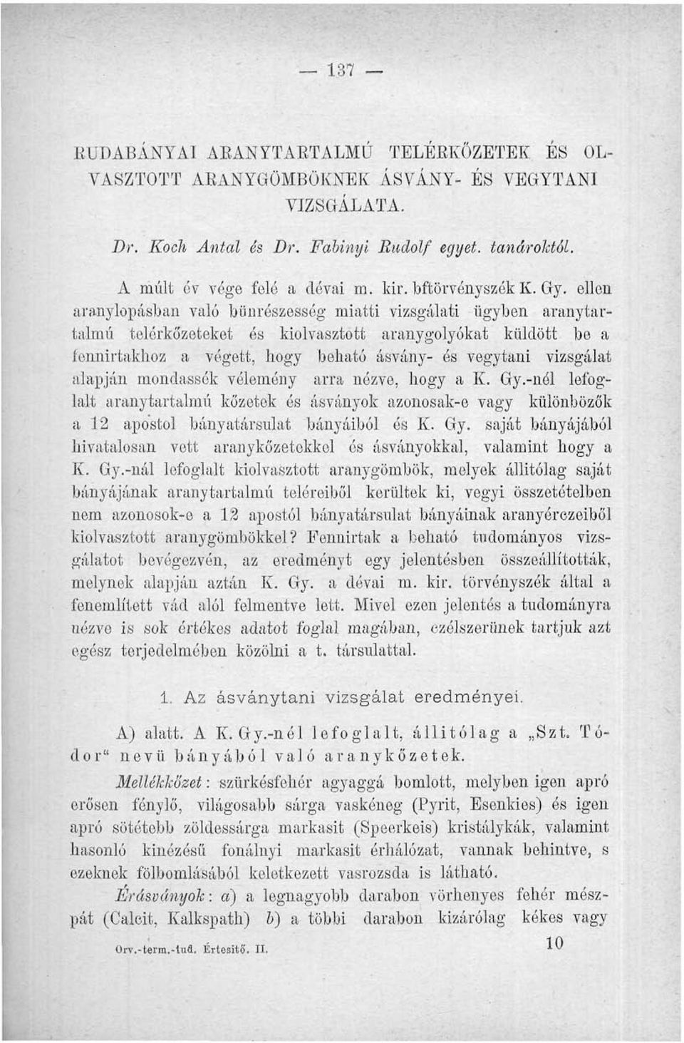 ellen aranylopásban való bünrószesség miatti vizsgálati ügyben aranytartalmú telórkőzeteket ós kiolvasztott aranygolyókat küldött be a fennirtakhoz a végett, hogy beható ásvány- és vegytani vizsgálat