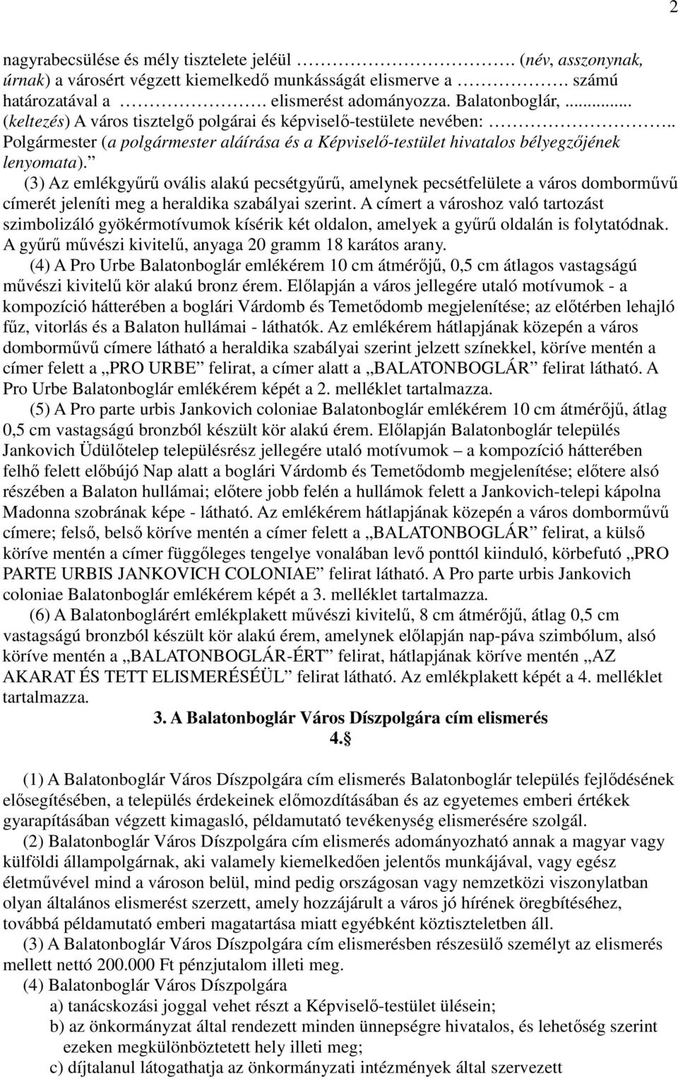 (3) Az emlékgyűrű ovális alakú pecsétgyűrű, amelynek pecsétfelülete a város domborművű címerét jeleníti meg a heraldika szabályai szerint.