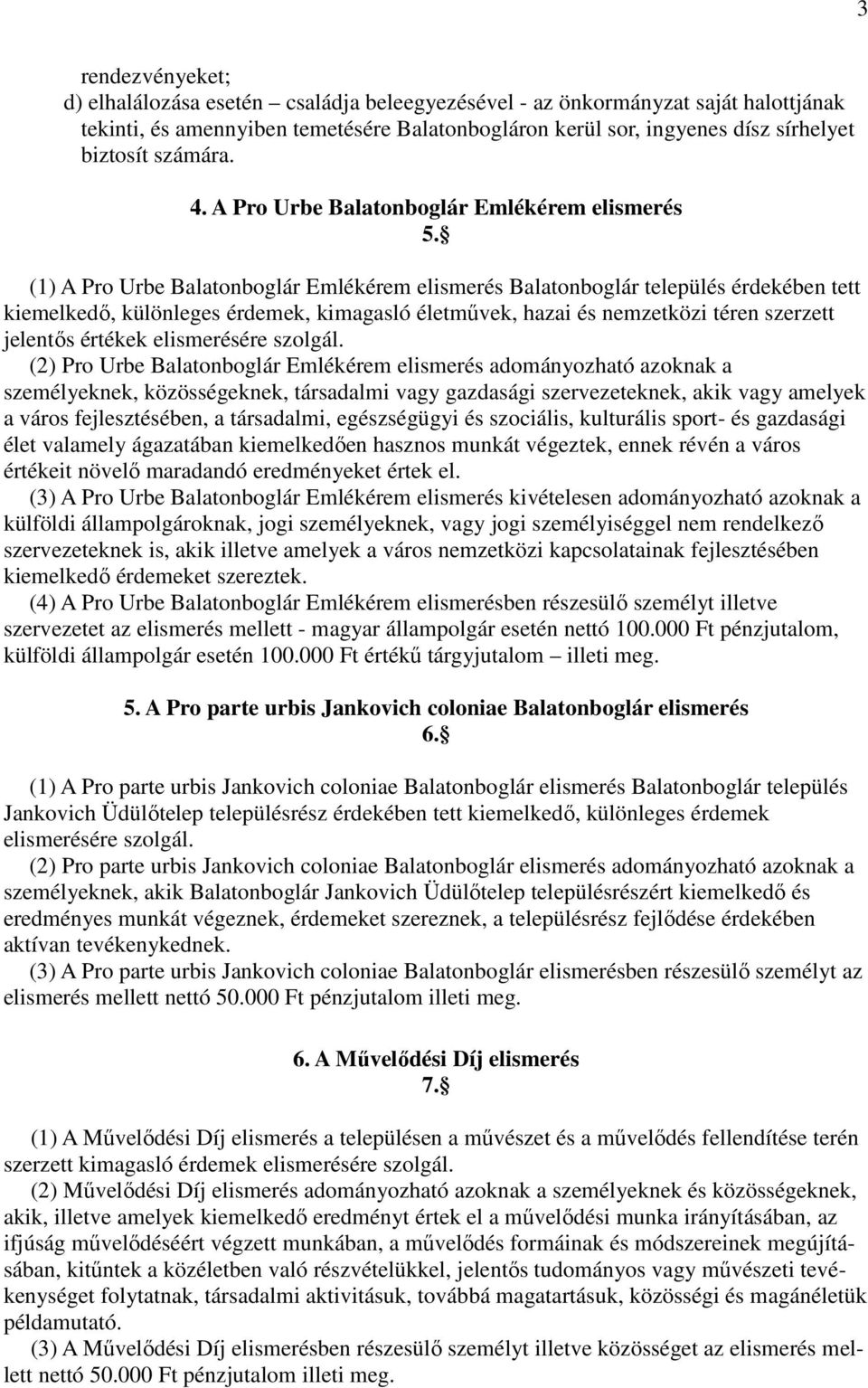 (1) A Pro Urbe Balatonboglár Emlékérem elismerés Balatonboglár település érdekében tett kiemelkedő, különleges érdemek, kimagasló életművek, hazai és nemzetközi téren szerzett jelentős értékek