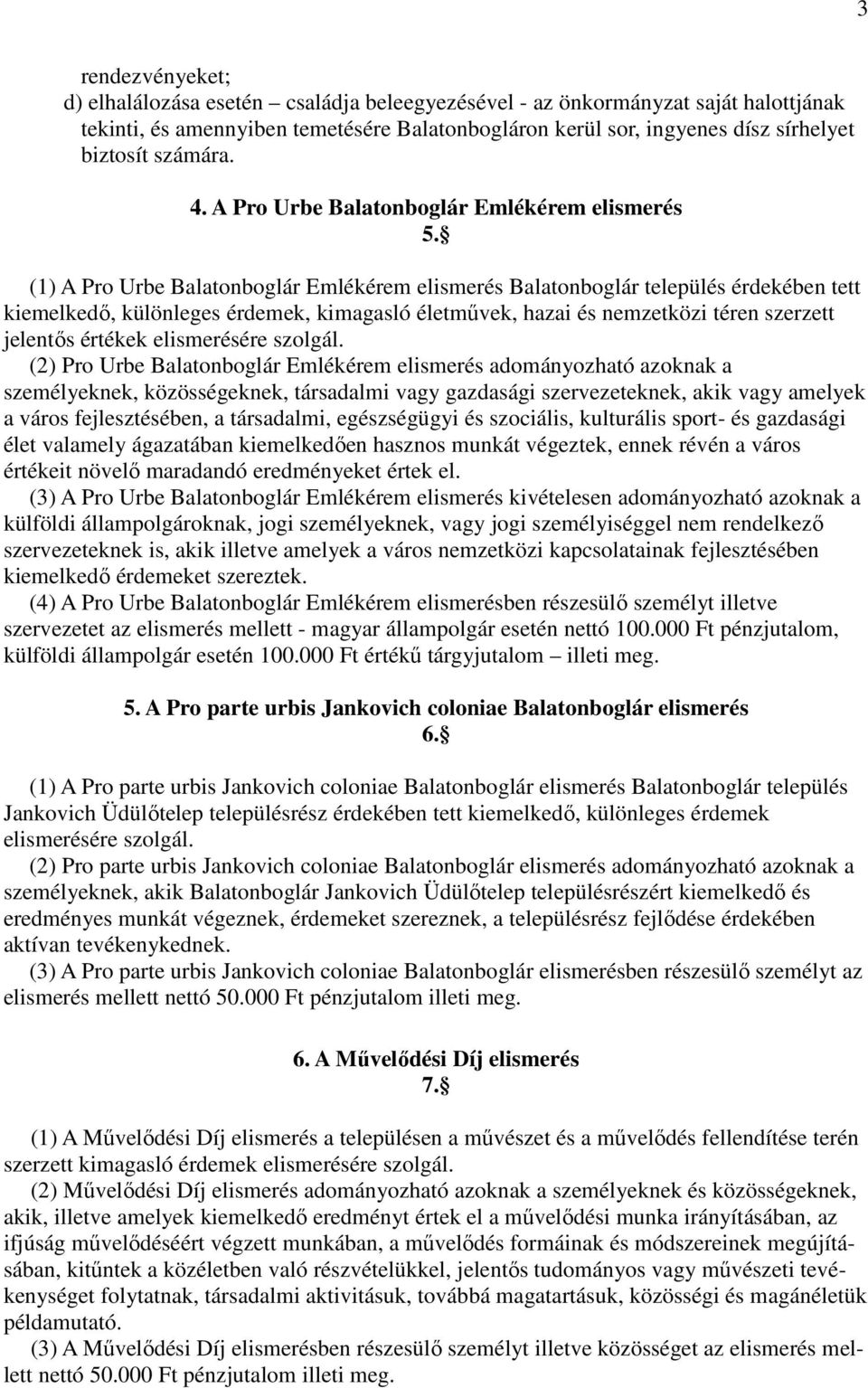 (1) A Pro Urbe Balatonboglár Emlékérem elismerés Balatonboglár település érdekében tett kiemelkedő, különleges érdemek, kimagasló életművek, hazai és nemzetközi téren szerzett jelentős értékek