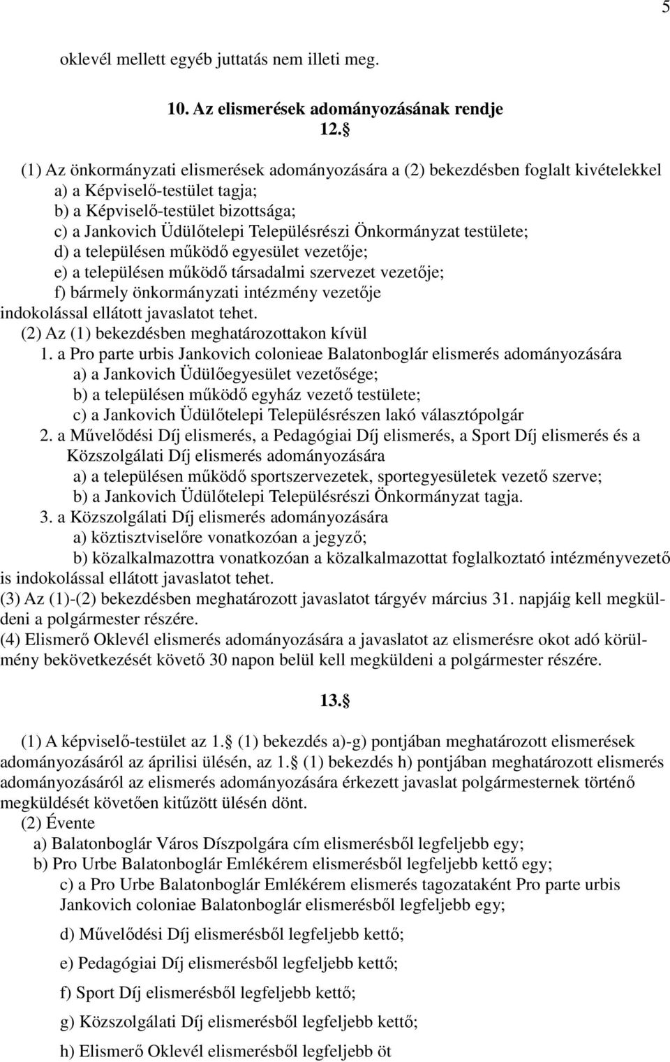 Önkormányzat testülete; d) a településen működő egyesület vezetője; e) a településen működő társadalmi szervezet vezetője; f) bármely önkormányzati intézmény vezetője indokolással ellátott javaslatot