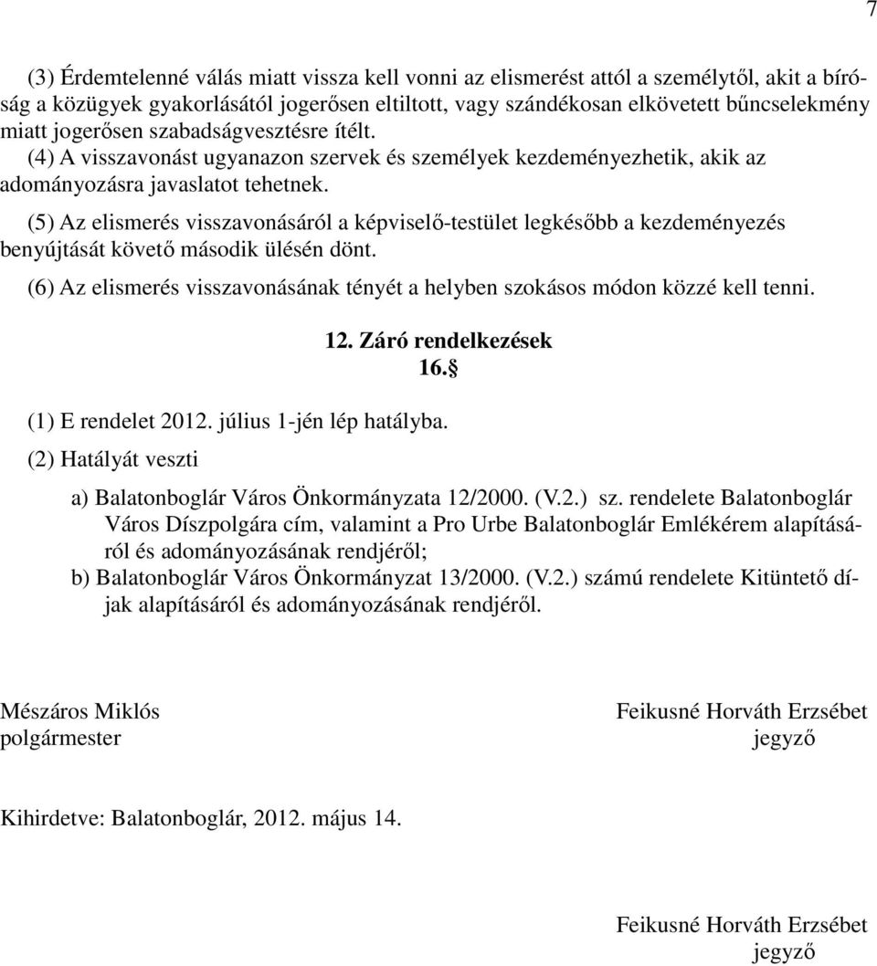 (5) Az elismerés visszavonásáról a képviselő-testület legkésőbb a kezdeményezés benyújtását követő második ülésén dönt.