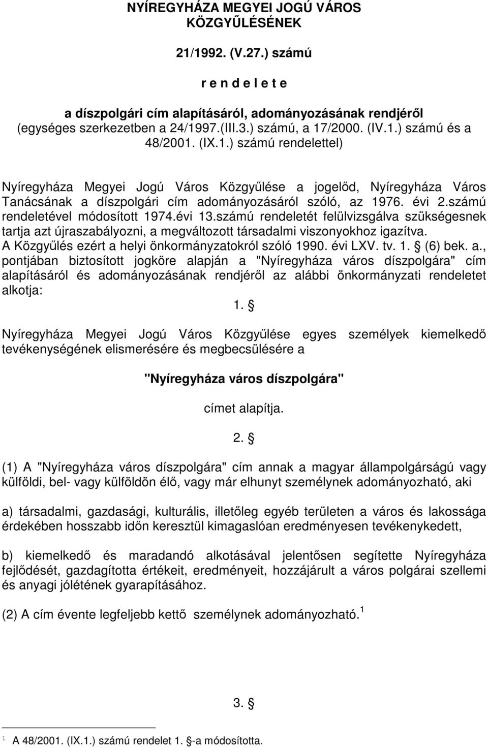 évi 2.számú rendeletével módosított 1974.évi 13.számú rendeletét felülvizsgálva szükségesnek tartja azt újraszabályozni, a megváltozott társadalmi viszonyokhoz igazítva.