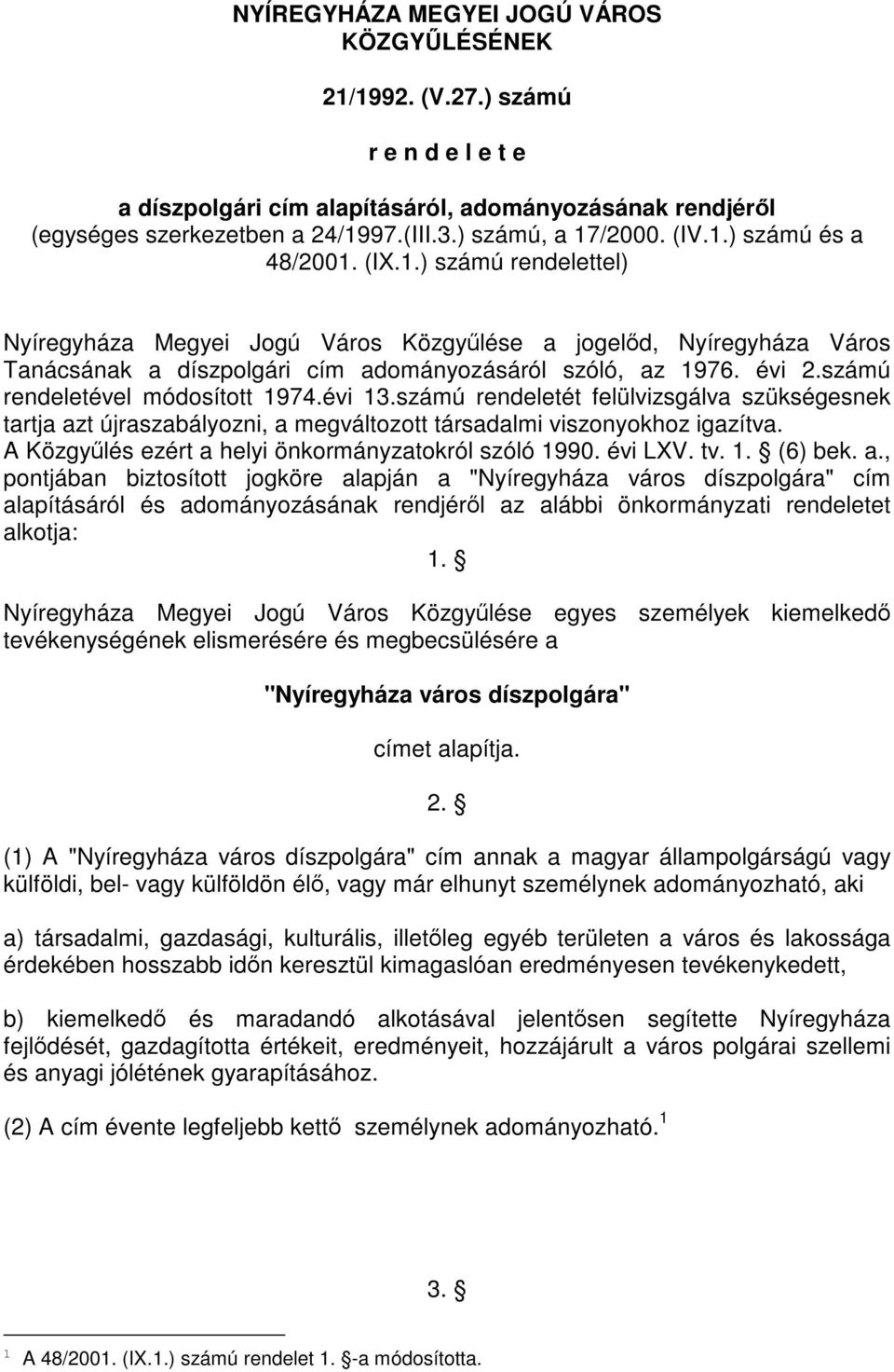 évi 2.számú rendeletével módosított 1974.évi 13.számú rendeletét felülvizsgálva szükségesnek tartja azt újraszabályozni, a megváltozott társadalmi viszonyokhoz igazítva.