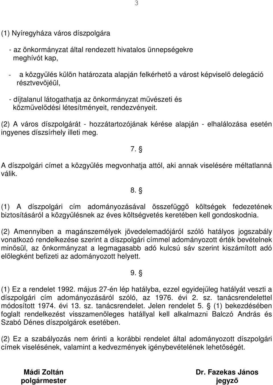 (2) A város díszpolgárát - hozzátartozójának kérése alapján - elhalálozása esetén ingyenes díszsírhely illeti meg. 7.