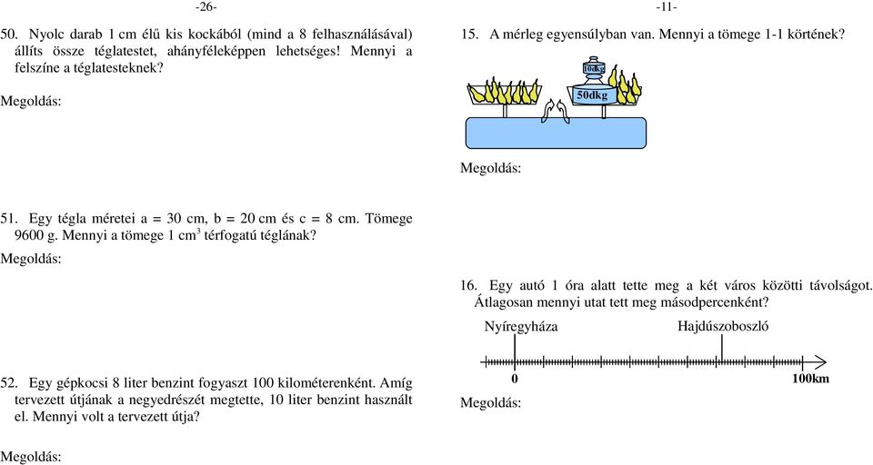 Mennyi a tömege 1 cm 3 térfogatú téglának? A tégla térfogat: V = a b c = 3 cm 2 cm 8 cm = 48 cm 3 48 cm 3 tégla tömege 96 g 1 cm 3 tégla tömege 96 g : 48 = 2 g.